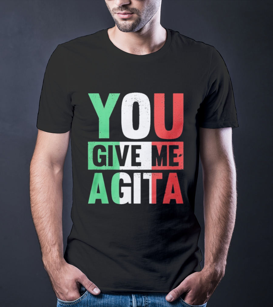 You Give Me Agita Italian Flag T-Shirt