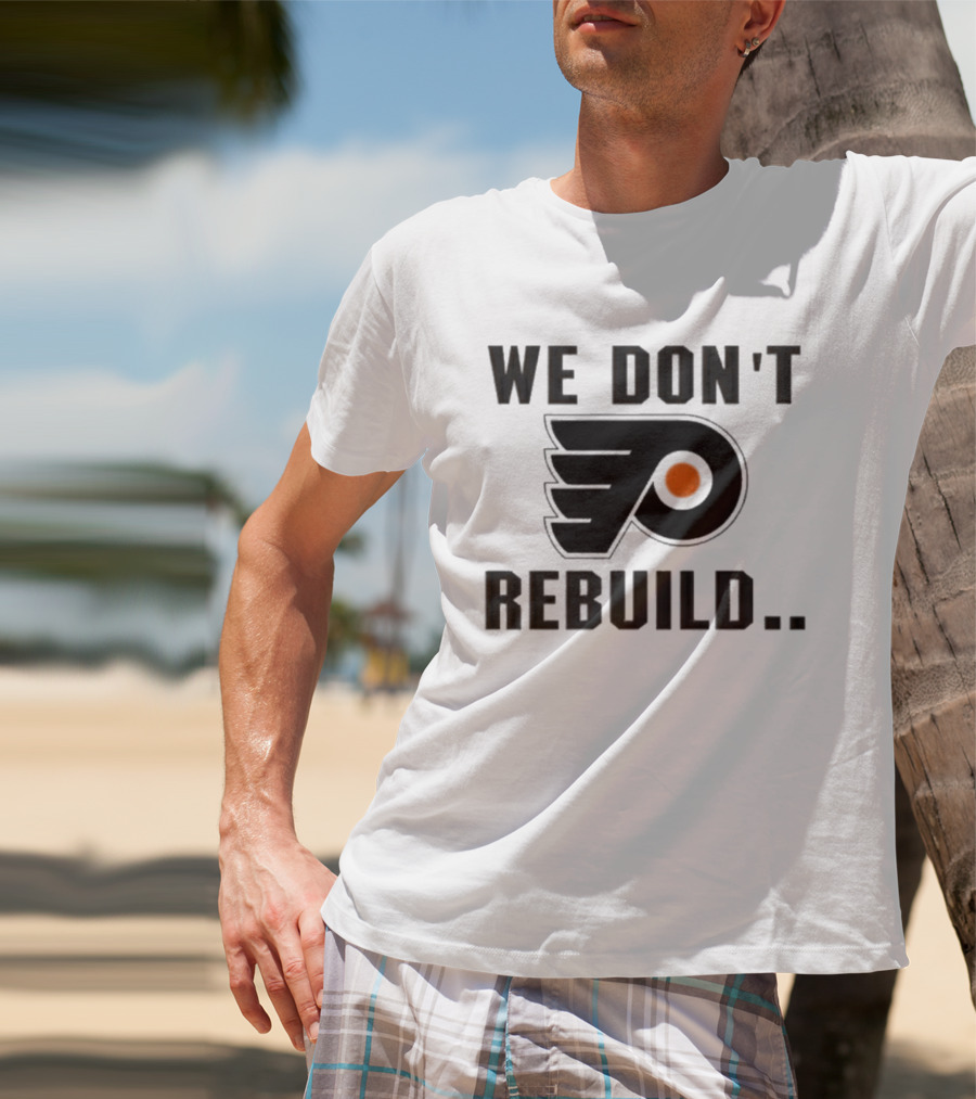 Philadelphia Flyers We Don't Rebuild T-Shirt