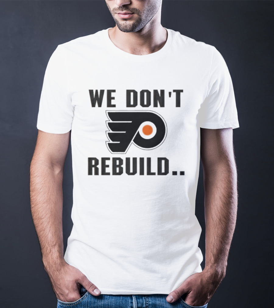 Philadelphia Flyers We Don't Rebuild T-Shirt