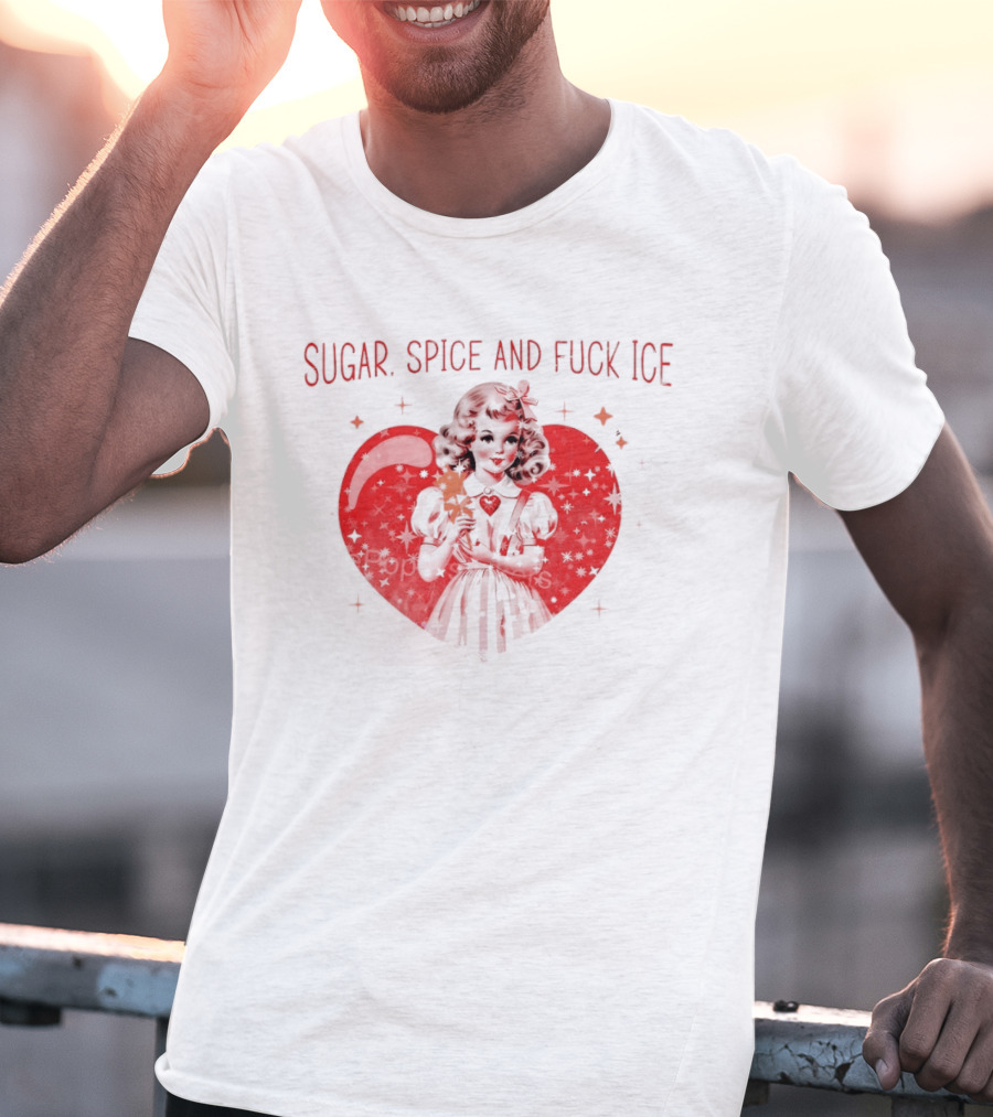Sugar Spice And Fuck Ice Anti Trump Chinga La Migra T-Shirt