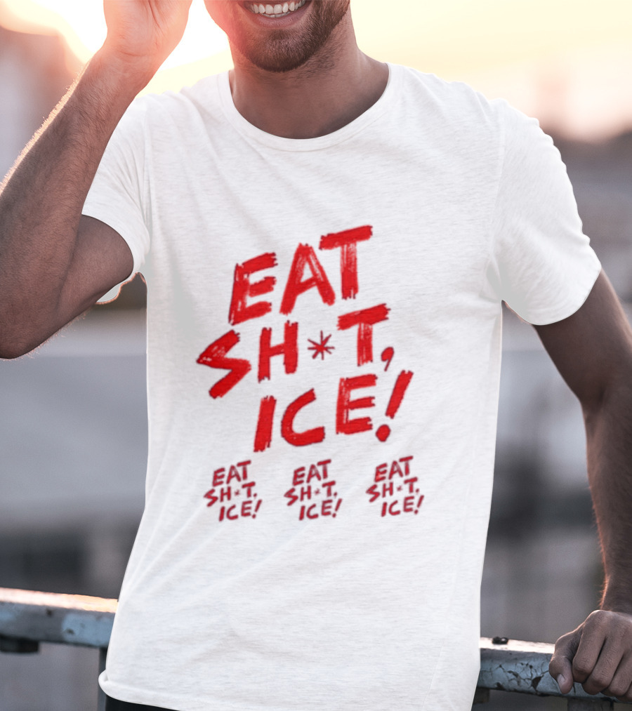 Eat Sh*t Ice Eat Sh*t Ice Eat Sh*t Ice Eat Sh*t Ice T-Shirt