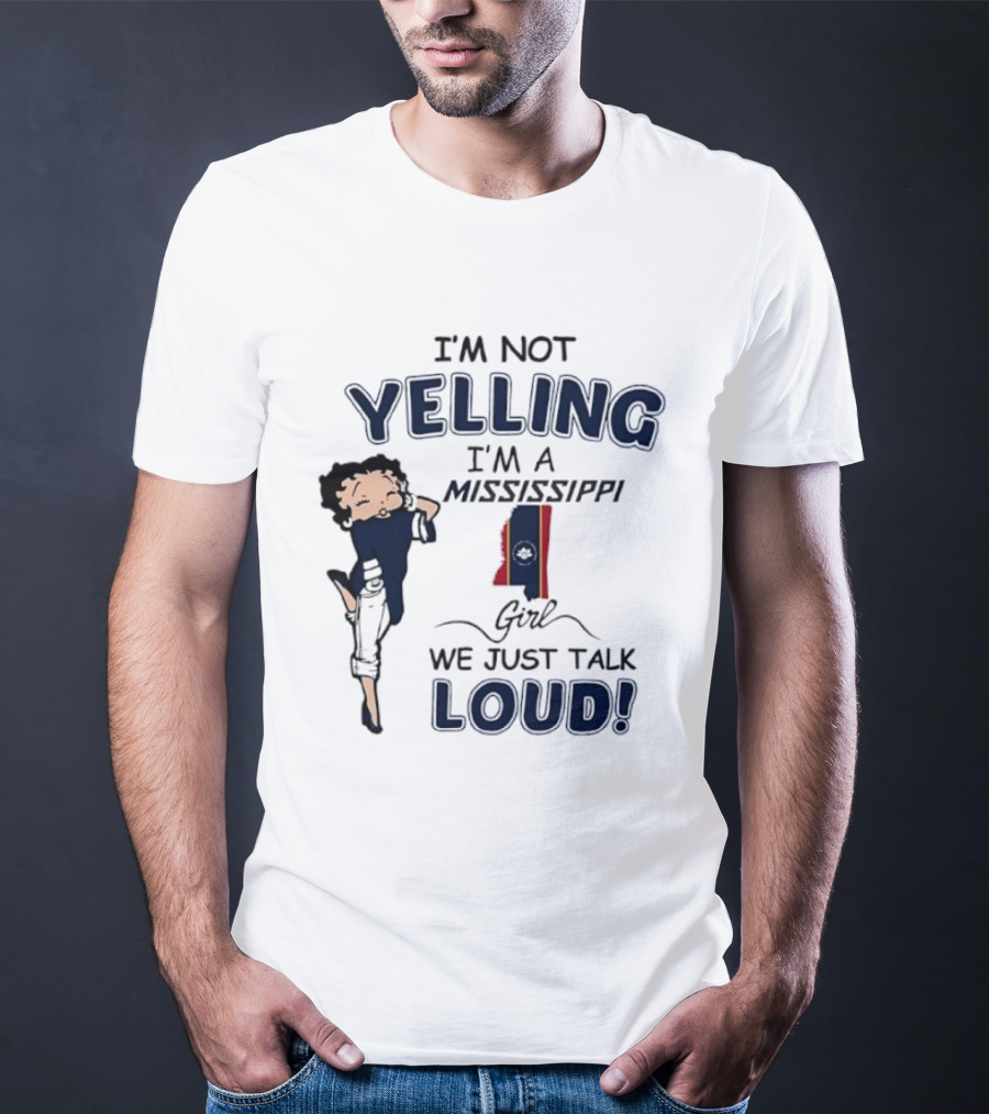 I'm Not Yelling I'm A Mississippi Girl We Just Talk Loud Betty T-Shirt