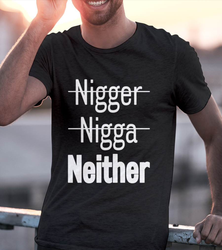 Neither Not Nigger Nigga And T-Shirt
