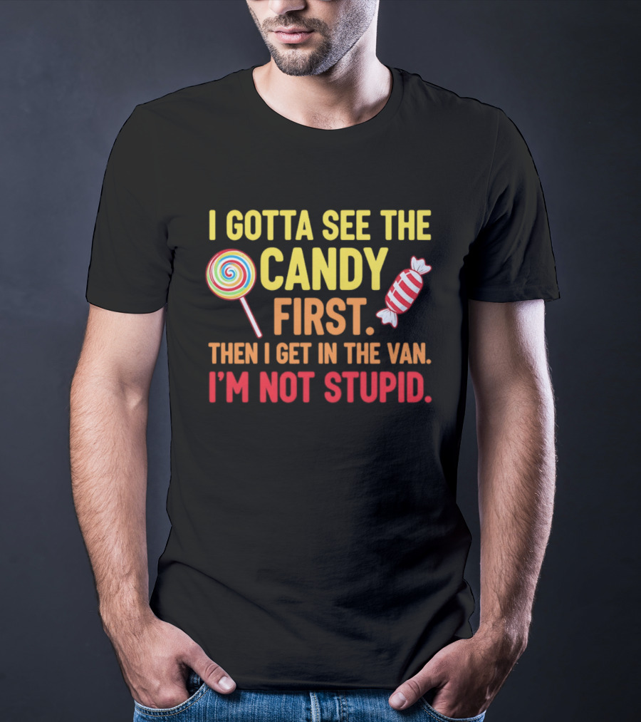 I Gotta See The Candy First Then I Get In The Van I'm Not Stupid Lollipop T-Shirt