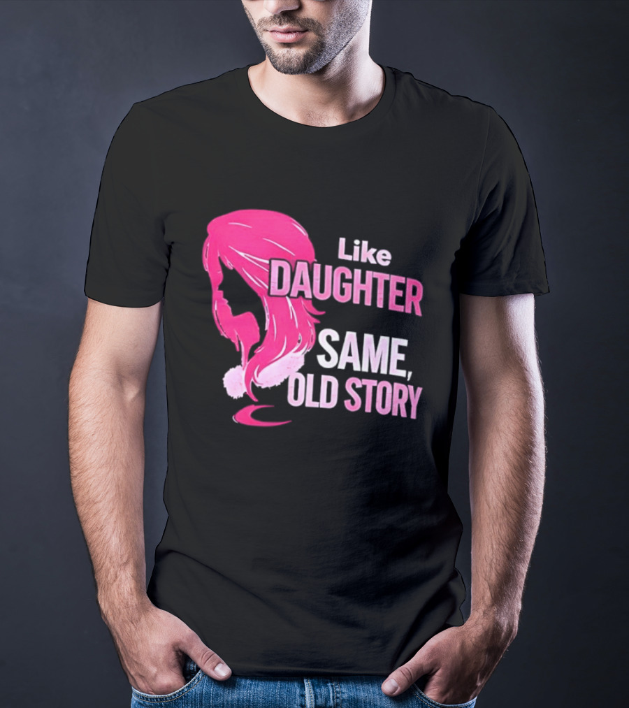 Like Daughter Same Old Story Pink Hair T-Shirt