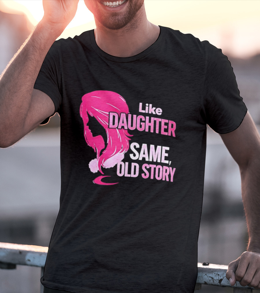 Like Daughter Same Old Story Pink Hair T-Shirt