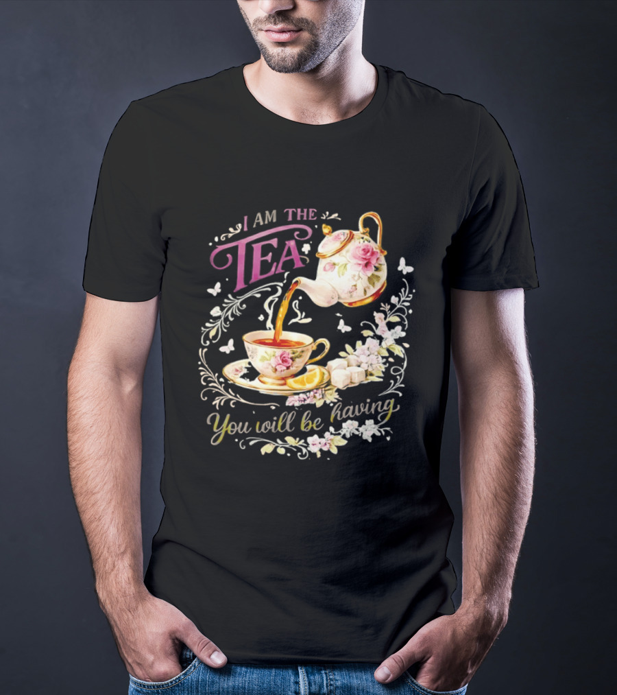 I Am The Tea You Will Be Having Floral Teapot And Teacup T-Shirt