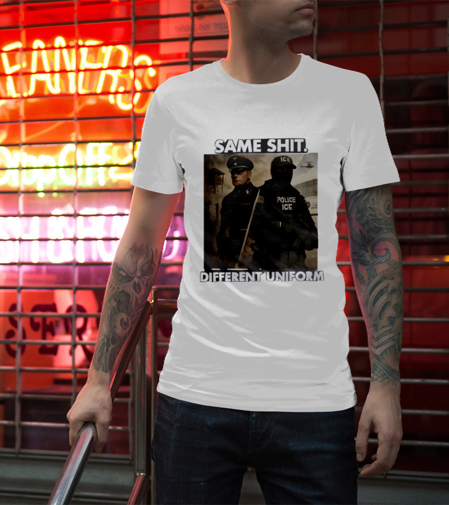 Same Shit Different Uniform Anti Trump Political ICE Protest T-Shirt