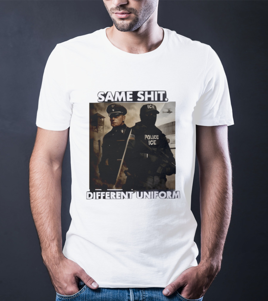 Same Shit Different Uniform Anti Trump Political ICE Protest T-Shirt