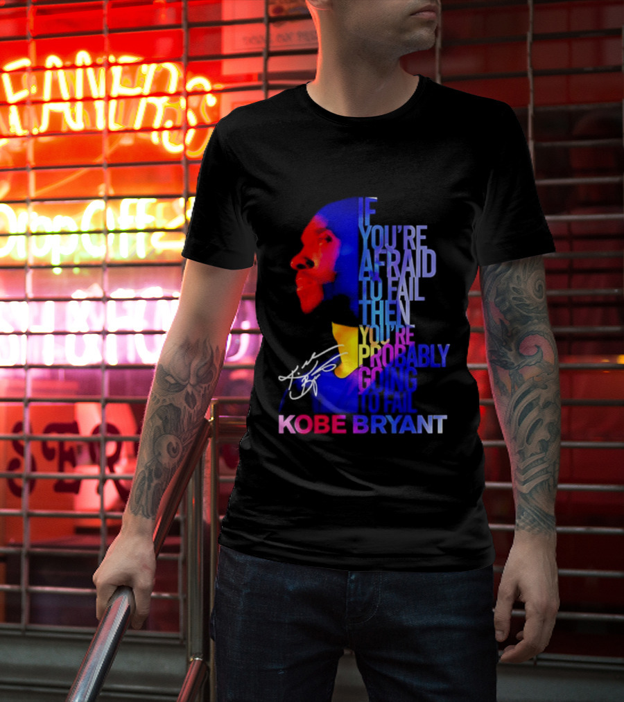 If You're Afraid To Fail Then You're Probably Going To Fail Kobe Bryant T-Shirt