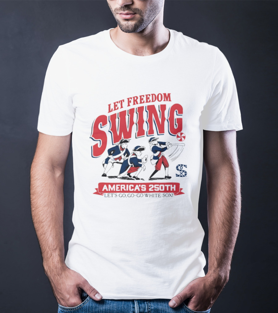 Let Freedom Swing America's 250th Let's Go Go Go White Sox T-Shirt