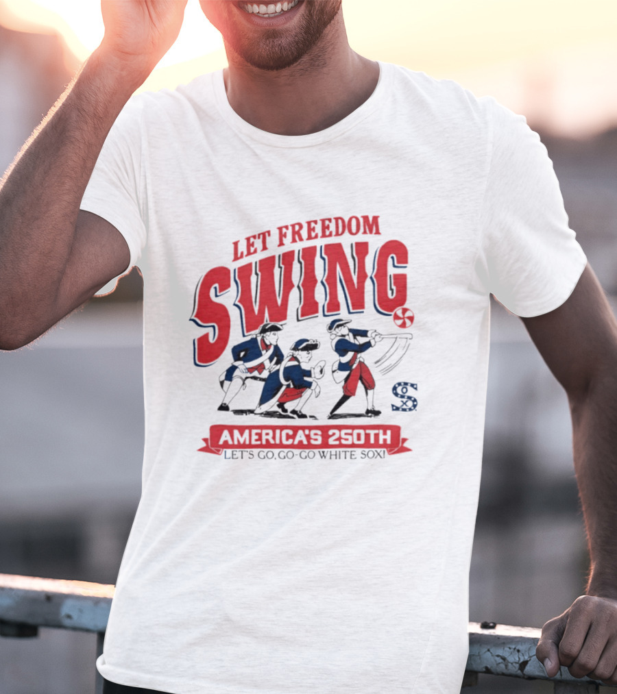 Let Freedom Swing America's 250th Let's Go Go Go White Sox T-Shirt