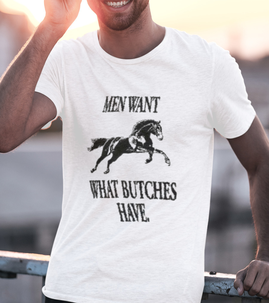 Men Want What Butches Have Bold Typography With Running Horse Motif T-Shirt