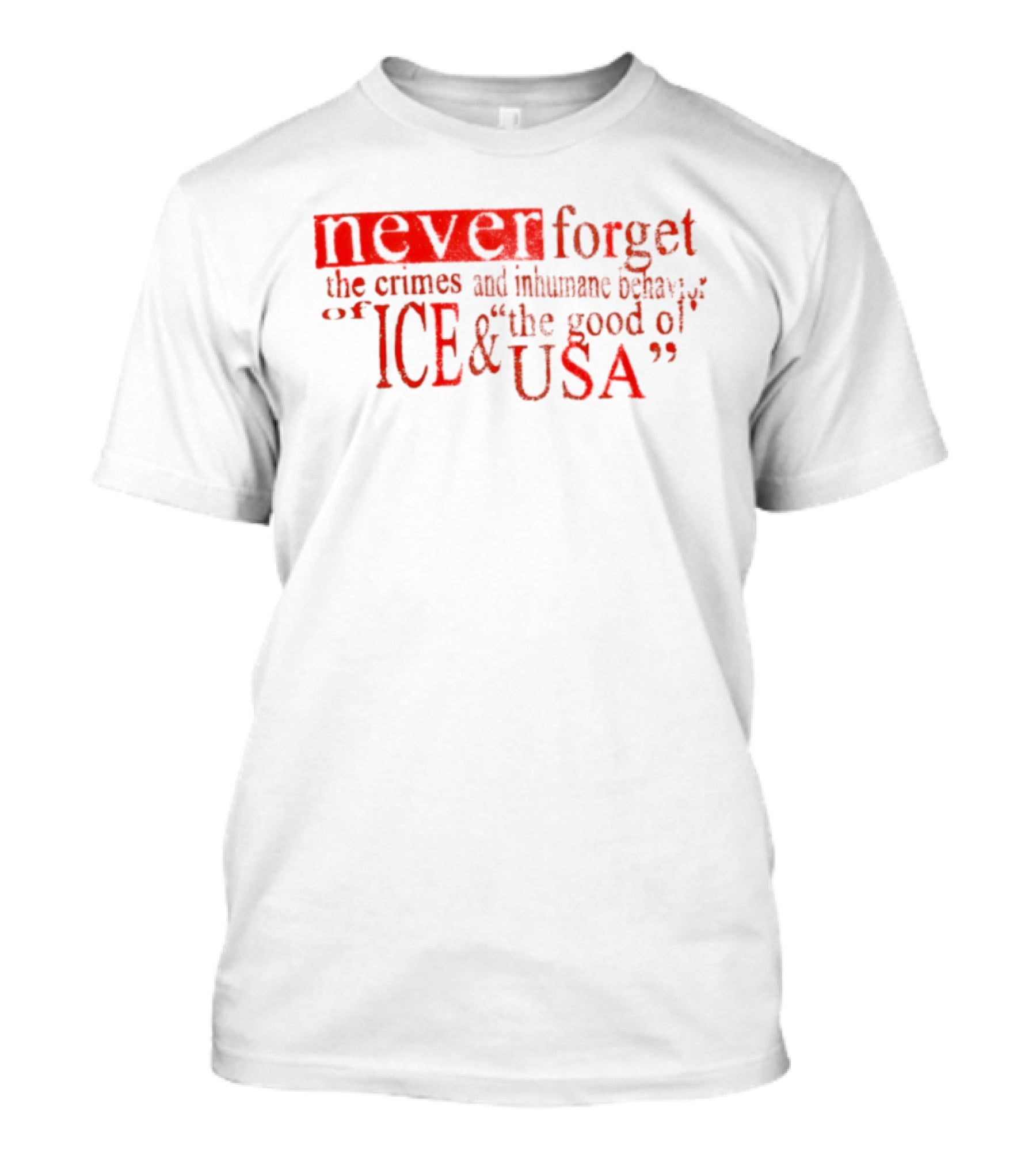 Never Forget The Crimes And Inhumane Behavior Of ICE And The Good Ol' USA T-Shirt