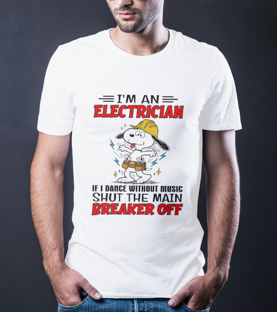 I'm An Electrician If I Dance Without Music Shut The Main Breaker Off T-Shirt