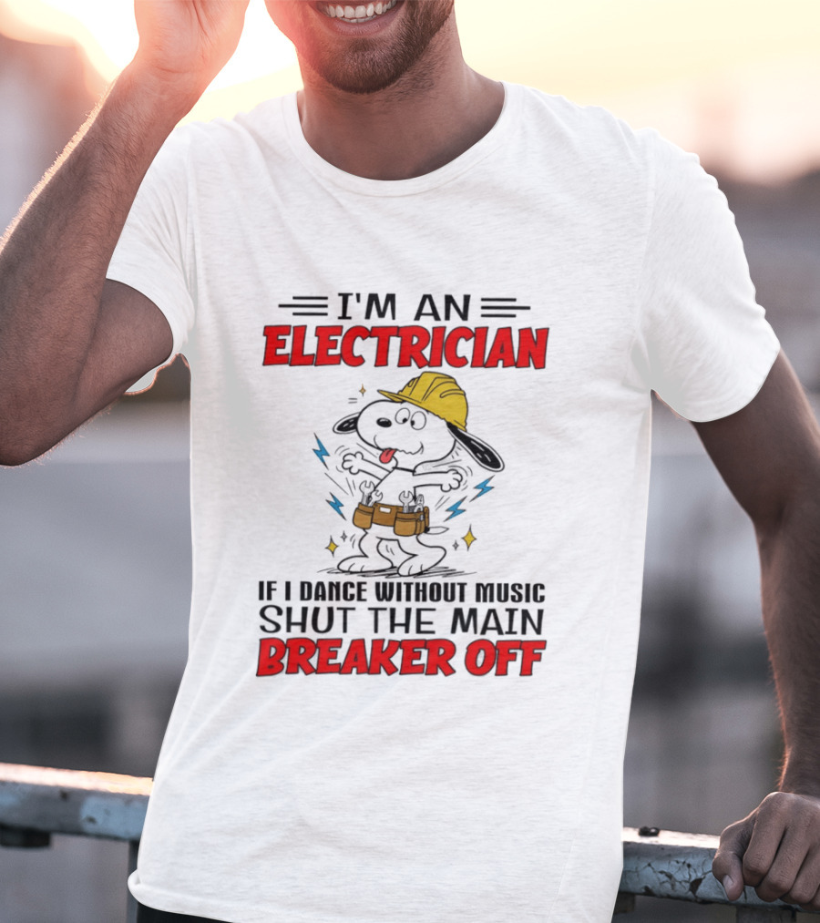 I'm An Electrician If I Dance Without Music Shut The Main Breaker Off T-Shirt