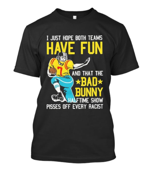 I Just Hope Both Teams Have Fun Bad Bunny Halftime Show Pisses Off Every Racist T-Shirt