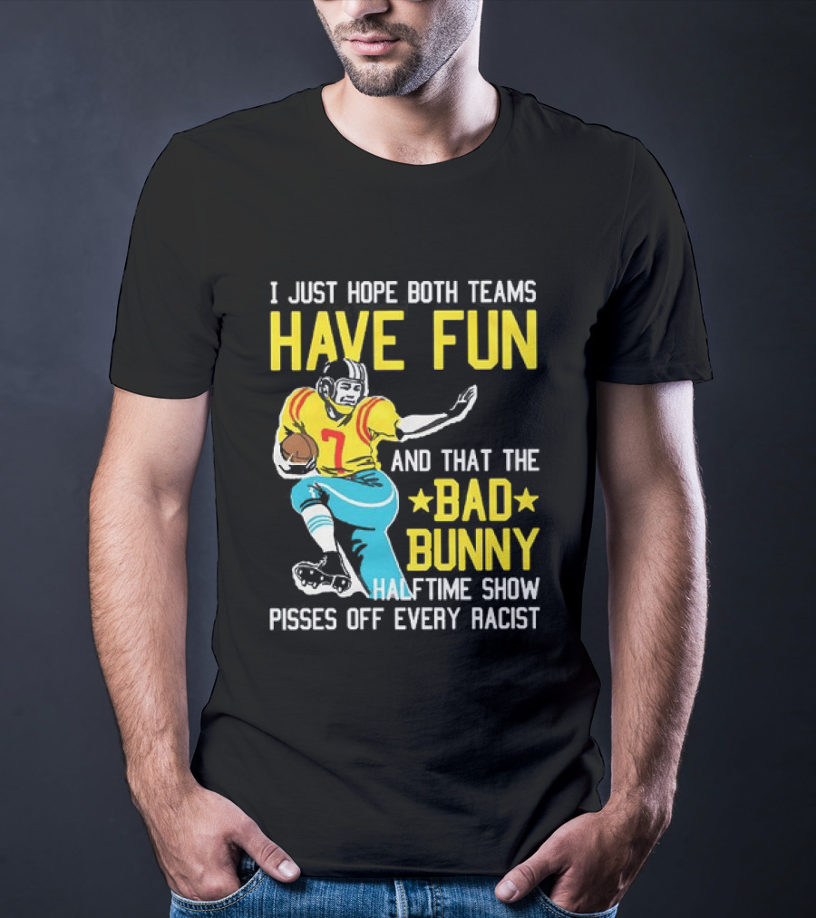 I Just Hope Both Teams Have Fun Bad Bunny Halftime Show Pisses Off Every Racist T-Shirt