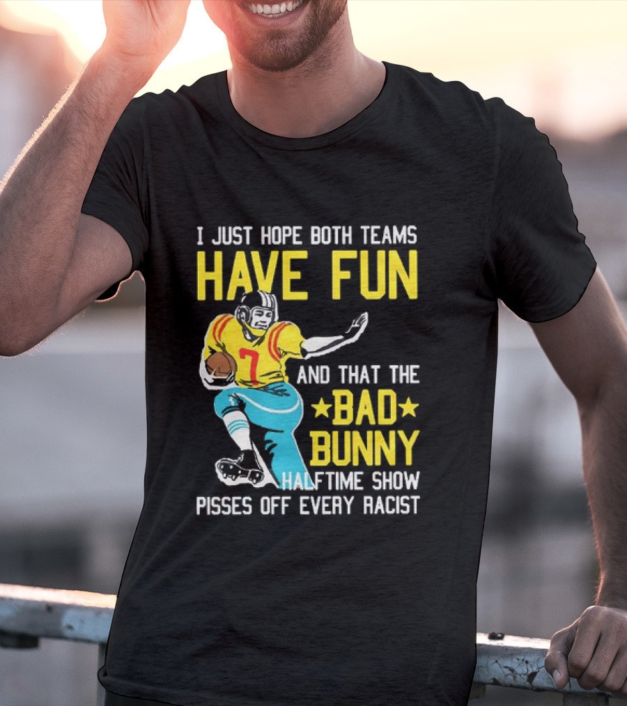 I Just Hope Both Teams Have Fun Bad Bunny Halftime Show Pisses Off Every Racist T-Shirt