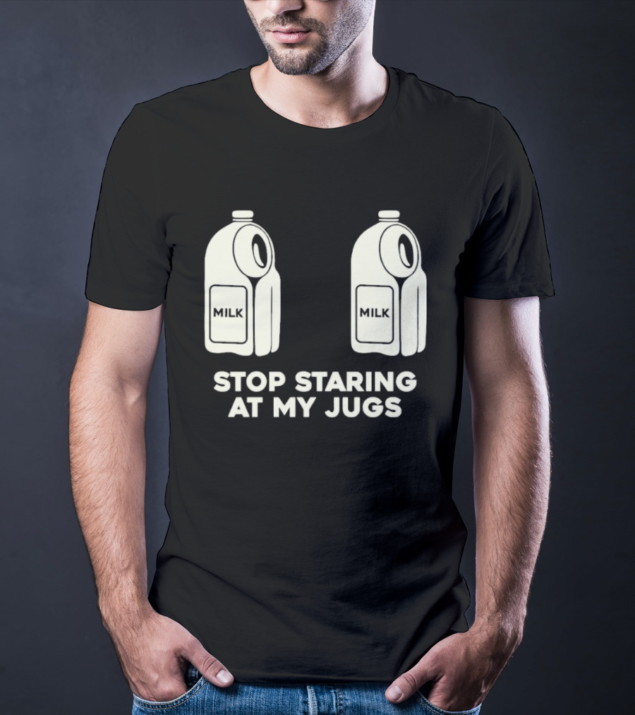 Stop Staring At My Jugs Milk Puns And Humor T-Shirt