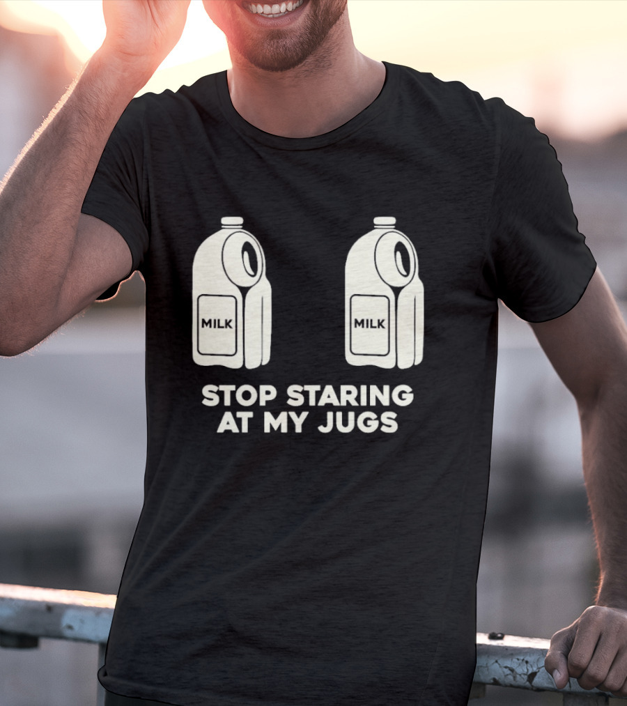Stop Staring At My Jugs Milk Puns And Humor T-Shirt