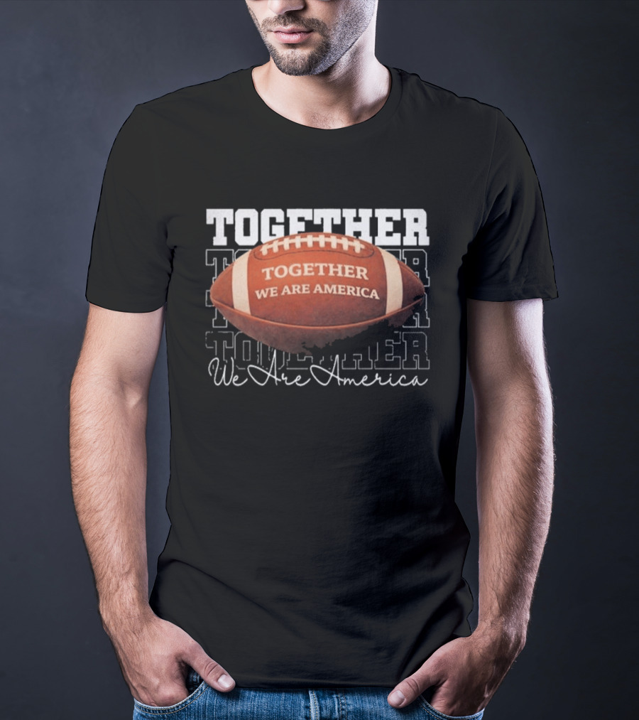 Together We Are America Football Unity T-Shirt