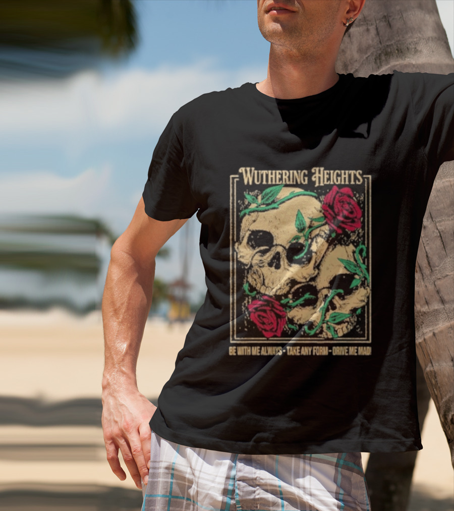 Wuthering Heights Be With Me Always Roses And Skulls T-Shirt