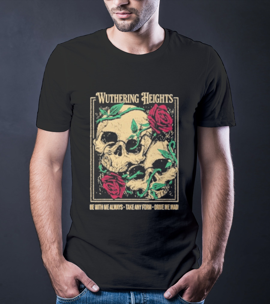 Wuthering Heights Be With Me Always Roses And Skulls T-Shirt