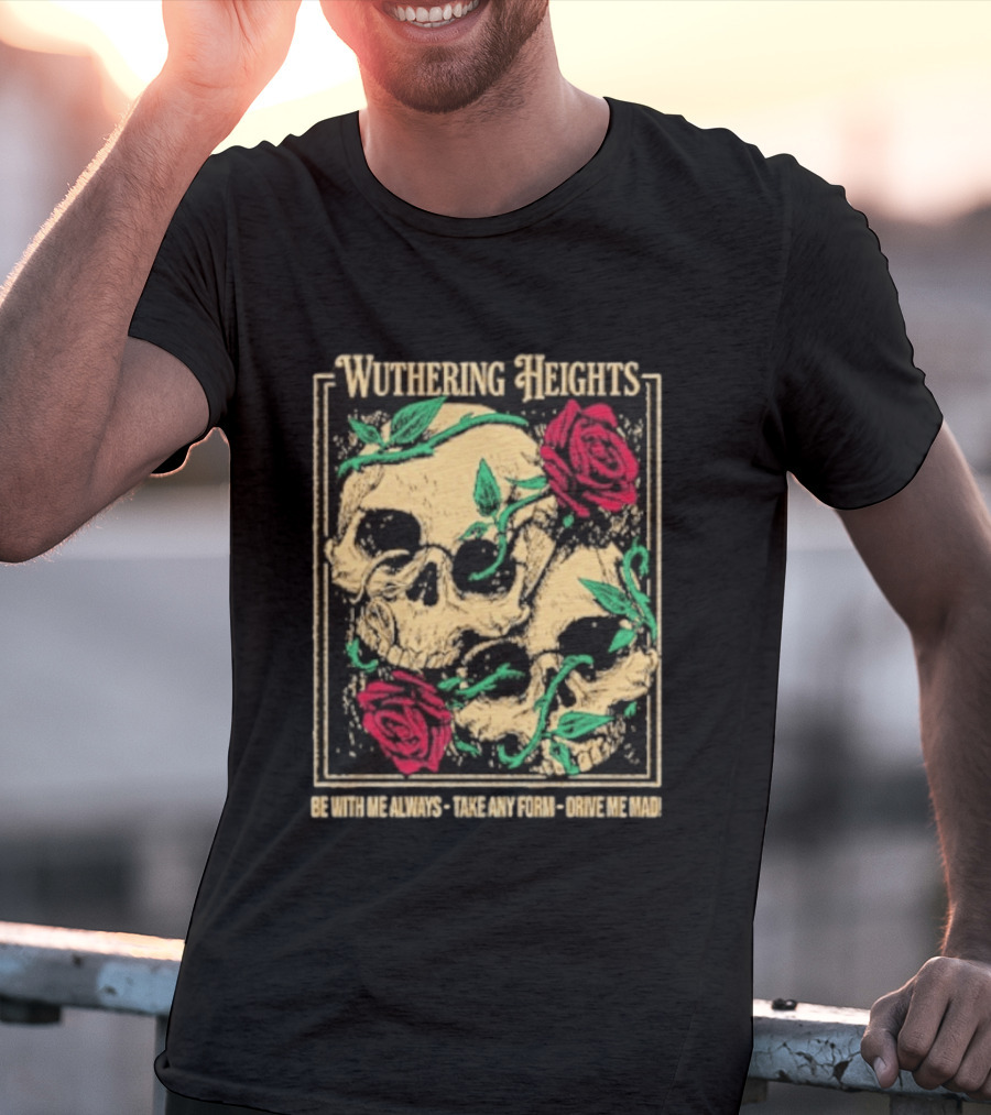Wuthering Heights Be With Me Always Roses And Skulls T-Shirt