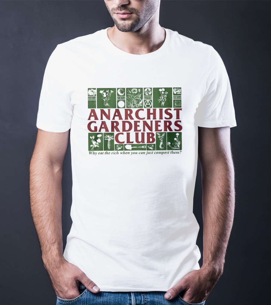 Anarchist Gardeners Club 2025 Why Eat The Rich When You Can Just Compost Them T-Shirt