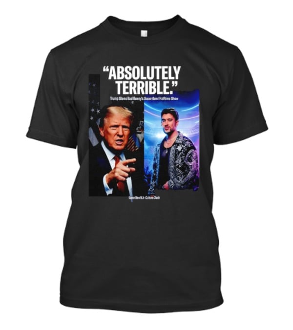 Absolutely Terrible Trump Slams Bad Bunny's Super Bowl Halftime Show T-Shirt