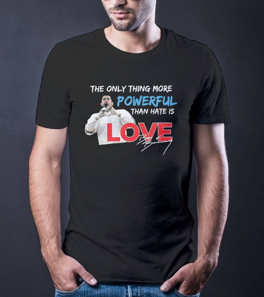 The Only Thing More Powerful Than Hate Is Love Bad Bunny T-Shirt