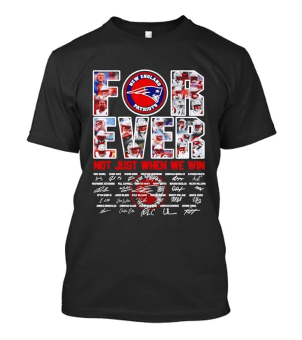 Forever New England Patriots Not Just When We Win Facsimile Signatures Player T-Shirt
