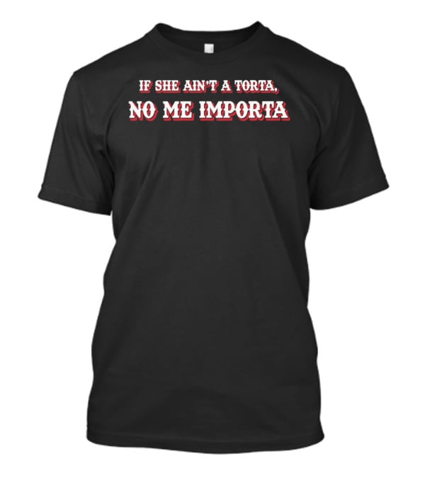 If She Ain't A Torta No Me Importa Phrase In Bold Red And White Letters T-Shirt