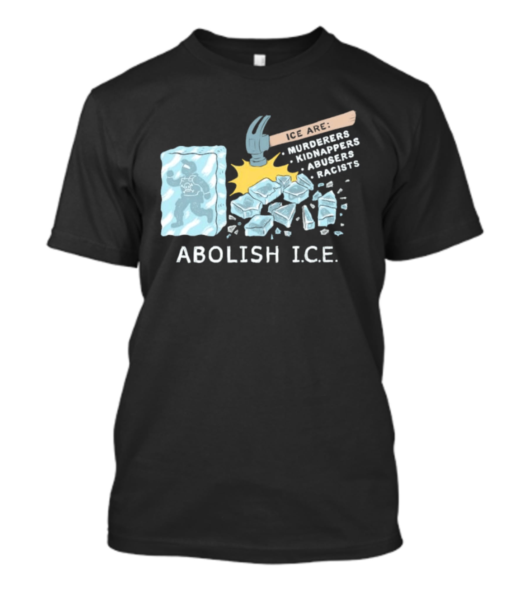 Abolish I.C.E. Hammer Breaking Ice Murderers Kidnappers Abusers Racists T-Shirt