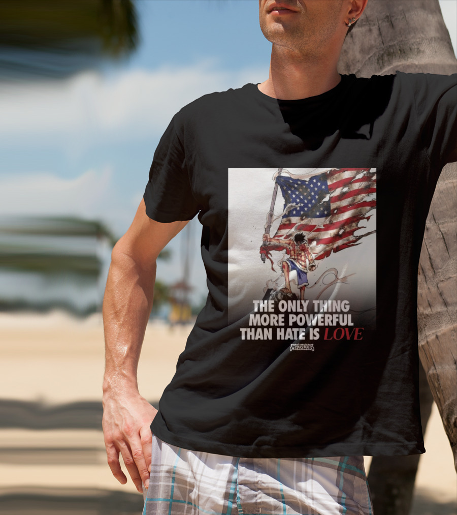 USA Luffy Flag The Only Thing More Powerful Than Hate Is Love MCFANCLUB T-Shirt