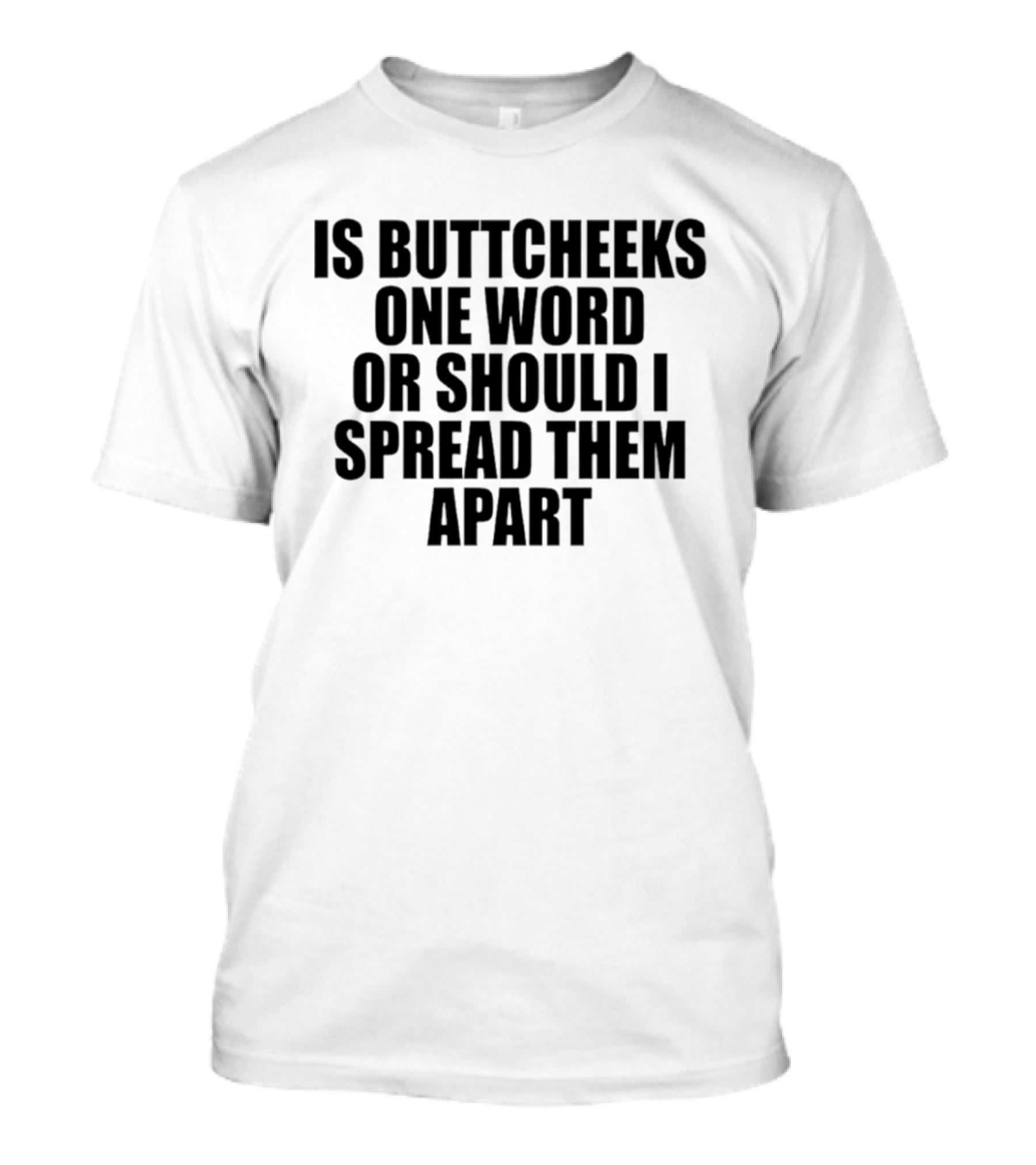 Is Buttcheeks One Word Or Should I Spread Them Apart Witty Phrase T-Shirt