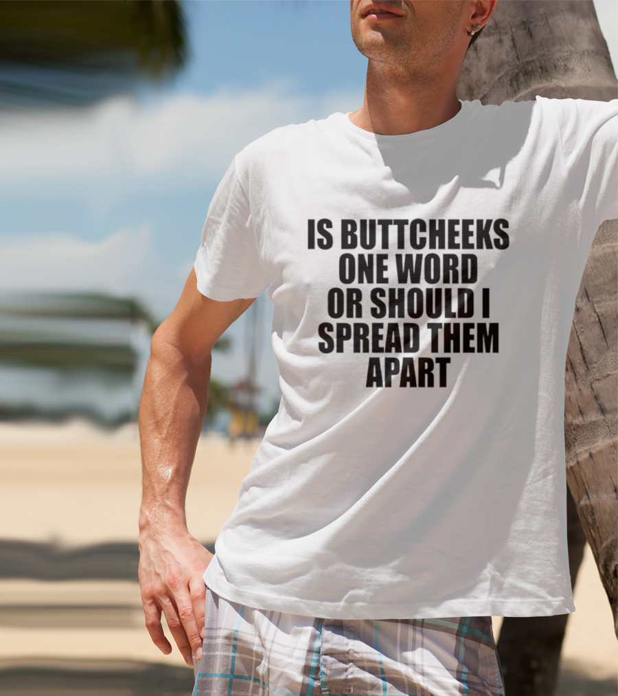 Is Buttcheeks One Word Or Should I Spread Them Apart Witty Phrase T-Shirt