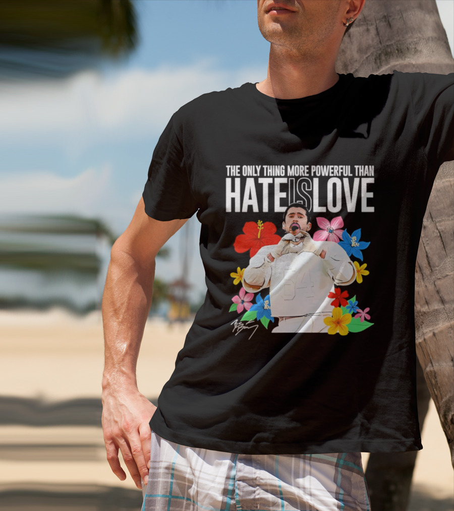 Bad Bunny The Only Thing More Powerful Than Hate Is Love Floral T-Shirt