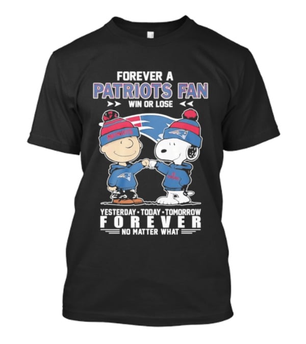 Forever A Patriots Fan Win Or Lose Yesterday Today Tomorrow Forever T-Shirt