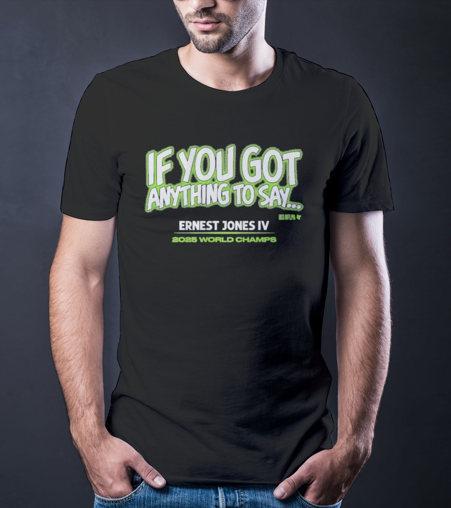 If You Got Anything To Say Ernest Jones IV 2025 World Champs T-Shirt
