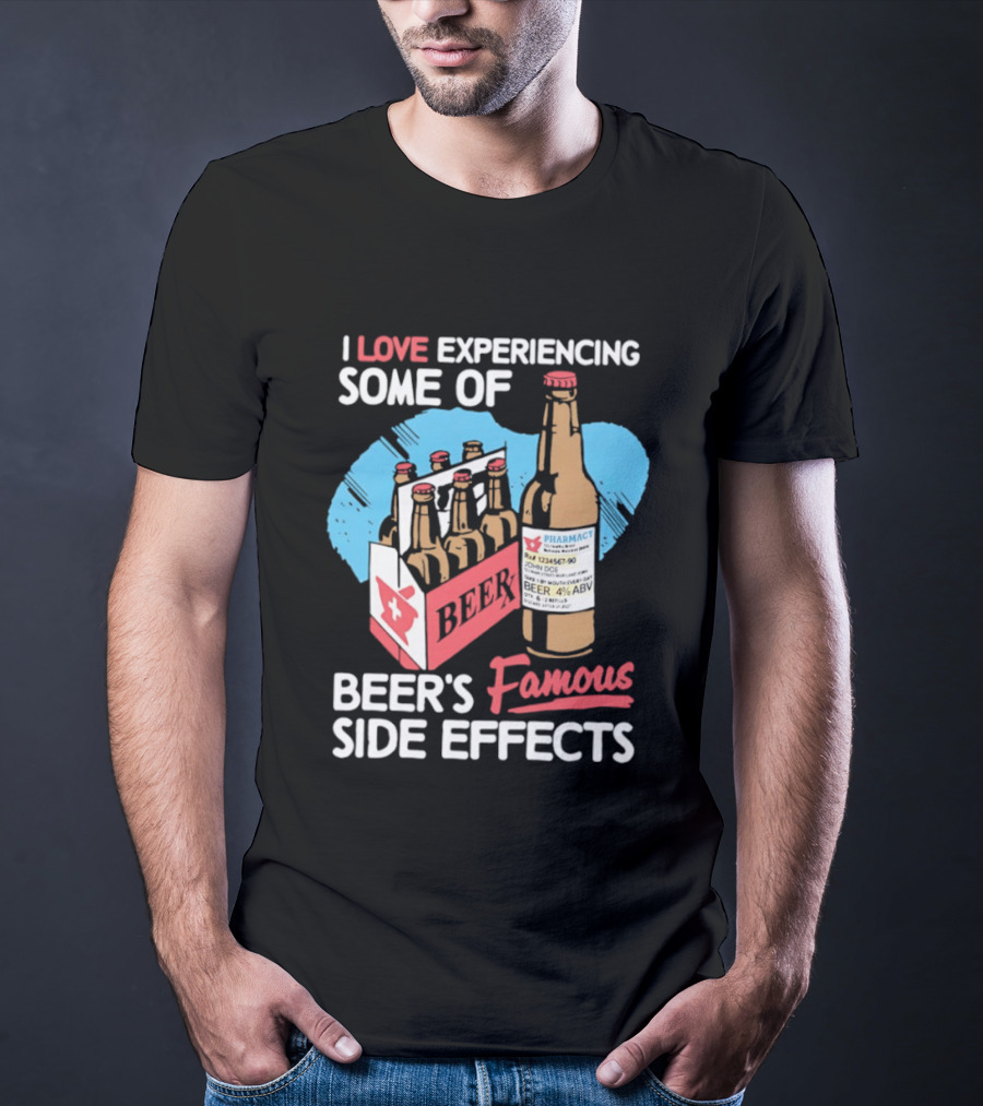 I Love Experiencing Some Of Beer's Famous Side Effects Prescription Bottle T-Shirt