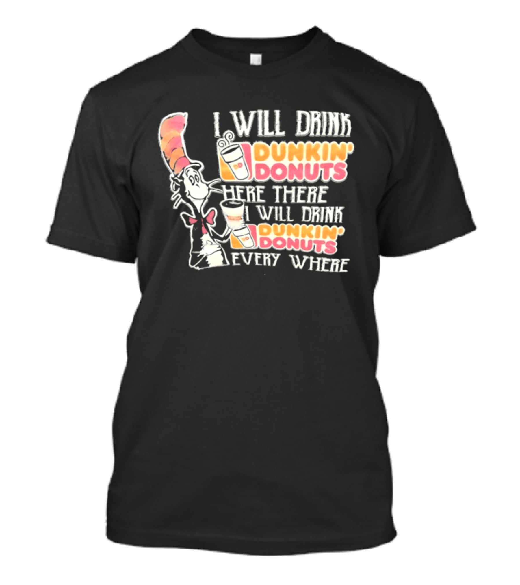 I Will Drink Dunkin' Donuts Here There Everywhere Cat In The Hat T-Shirt