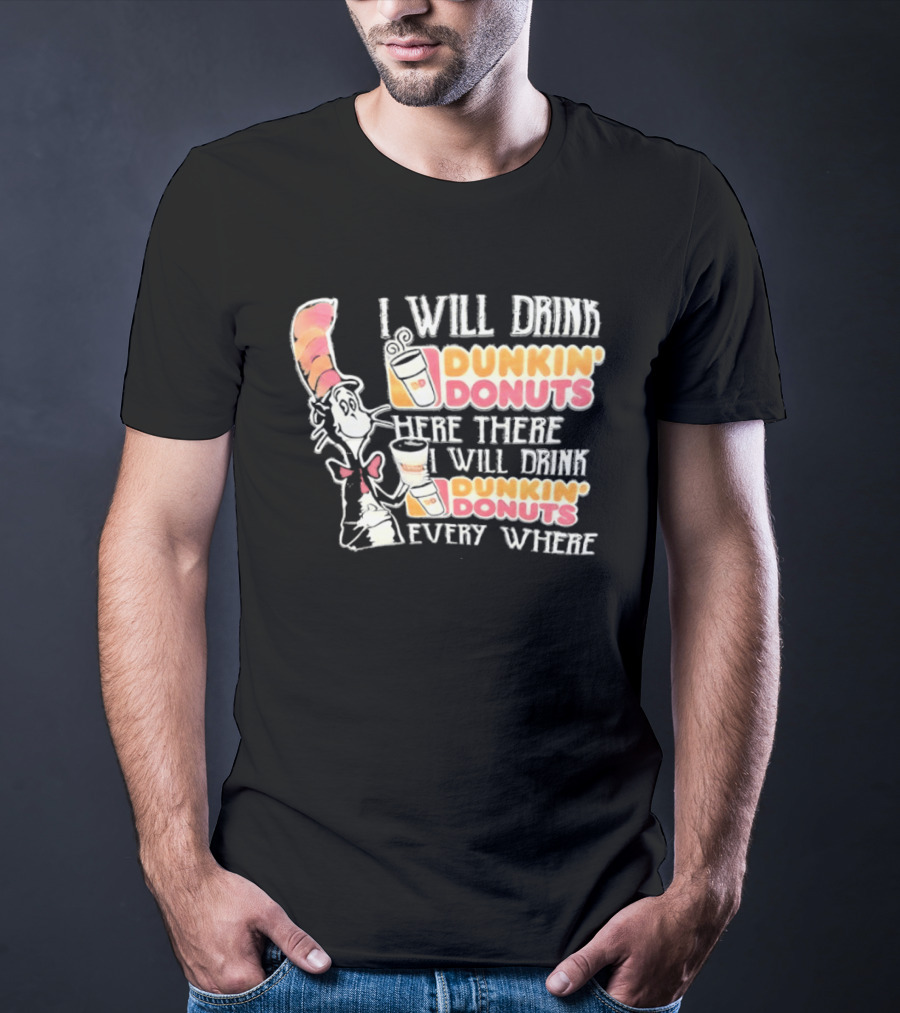I Will Drink Dunkin' Donuts Here There Everywhere Cat In The Hat T-Shirt