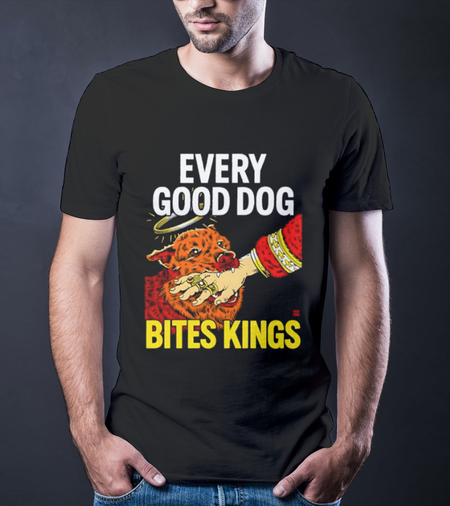 Every Good Dog Bites Kings Boss Dog Biting King Hand T-Shirt