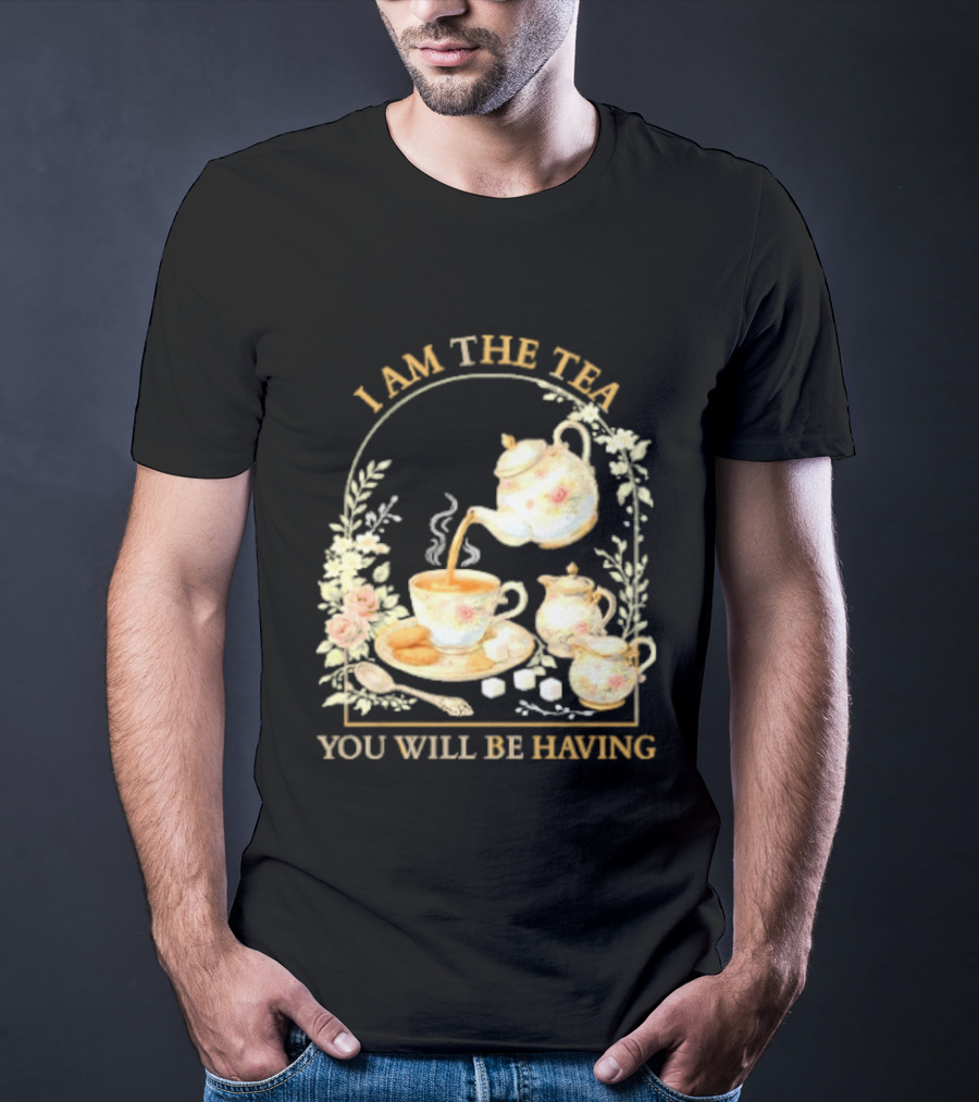 I Am The Tea You Will Be Having Floral Teapot And Teacup T-Shirt