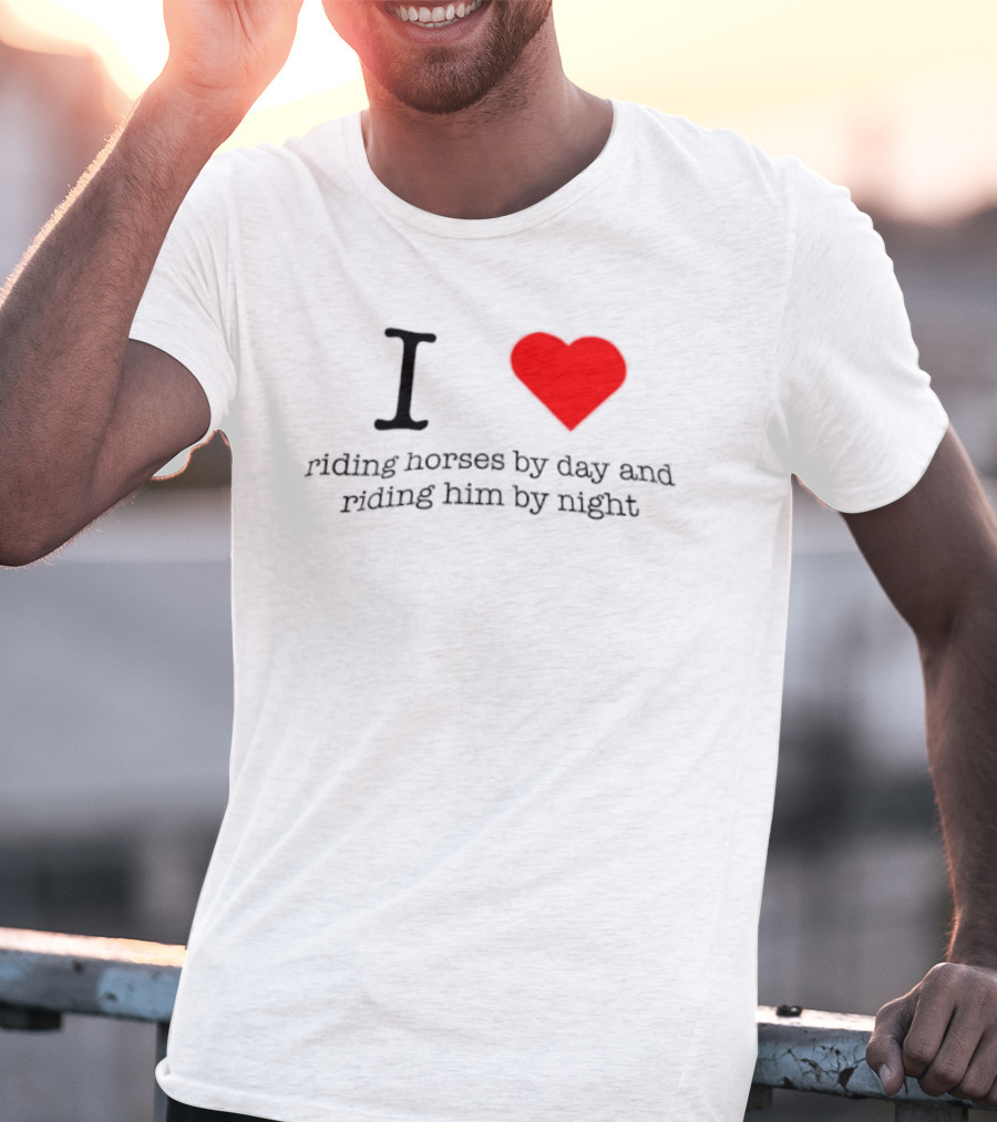 I Love Riding Horses By Day And Riding Him By Night T-Shirt