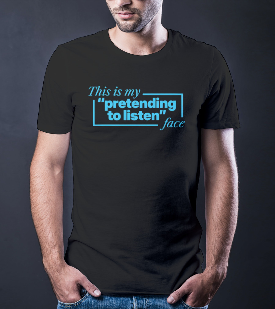 This Is My Pretending To Listen Face T-Shirt
