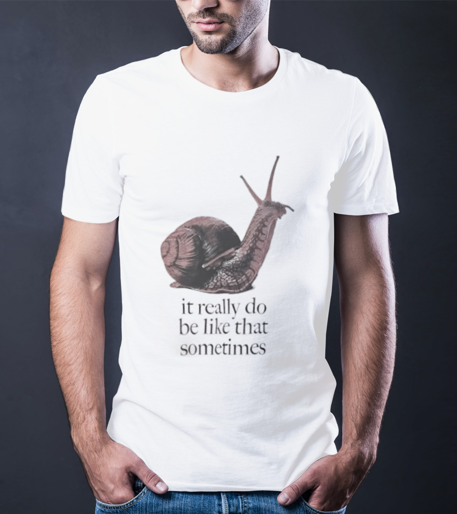It Really Do Be Like That Sometimes Brown Garden Snail Mood T-Shirt