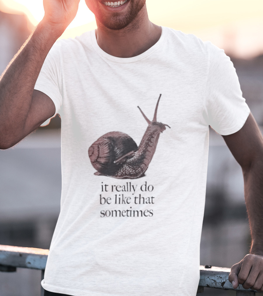 It Really Do Be Like That Sometimes Brown Garden Snail Mood T-Shirt